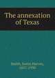 The annexation of Texas, Smith, Justin Harvey, 1857-1930 