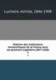 Histoire des institutions monarchiques de la France sous les premiers Captiens (987-1180). 1, Luchaire, Achille, 1846-1908 