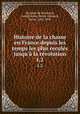 Histoire de la chasse en France depuis les temps les plus reculs jusqu` la rvolution. t.2, Dunoyer de Noirmont, Joseph-Anne-Emile-Edouard, baron, 1816-1896 