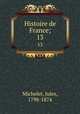 Histoire de France;. 13, Michelet, Jules, 1798-1874 