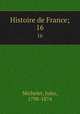 Histoire de France;. 16, Michelet, Jules, 1798-1874 
