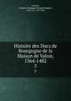 Histoire des Ducs de Bourgogne de la Maison de Valois, 1364-1482. 3, Amable-Guillaume-Prosper Brugiere Barante 