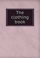 The clothing book, Bates, Charles Austin, 1866-1936,Duke University. Library. Wayne P. Ellis Collection,Warshaw Collection of Business Americana 