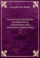 Franzsische Geschichte vornehmlich im sechzehnten und siebzehnten Jahrhundert. 1-2, Leopold von Ranke 