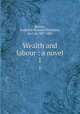 Wealth and labour : a novel. 1, Belfast, Frederick Richard Chichester, Earl of, 1827-1853 