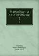 A prodigy : a tale of music. 1, Chorley, Henry Fothergill, 1808-1872 