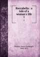 Roccabella : a tale of a woman`s life. 1, Chorley, Henry Fothergill, 1808-1872 