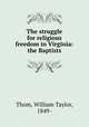 The struggle for religious freedom in Virginia: the Baptists, Thom, William Taylor, 1849- 