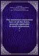 The annotated corporation laws of all the states, generally applicable to stock corporation . 5, Cumming, Robert C. (Robert Cushing),Gilbert, Frank B. (Frank Bixby), 1867-1927,Woodward, Henry Lake 