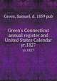 Green`s Connecticut annual register and United States Calendar. yr.1827, Green, Samuel, d. 1859 pub 