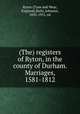 (The) registers of Ryton, in the county of Durham. Marriages, 1581-1812, Ryton (Tyne and Wear, England),Baily, Johnson, 1835-1915, ed 