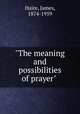 "The meaning and possibilities of prayer", Haire, James, 1874-1959 