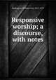 Responsive worship; a discourse, with notes, Budington, William Ives, 1815-1879 