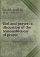 God and prayer: a discussion of the reasonableness of prayer, Vincent, Boyd, Bp., 1845-1935 