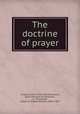 The doctrine of prayer, Prideaux, John, 1578-1650,Athanasius, Saint, Patriarch of Alexandria, d. 373,Cornish, Sidney W. (Sidney William), 1801?-1874 