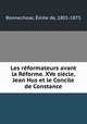 Les reformateurs avant la Reforme. XVe siecle. Jean Hus et le Concile de Constance, Emile de Bonnechose 