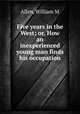 Five years in the West; or, How an inexperienced young man finds his occupation, William M. Allen 