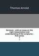 Sermons : with an essay on the right intepretation and understanding of the scriptures : first series. 2, Arnold, Thomas 
