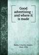 Good advertising : and where it is made, Bates, Charles Austin, 1866-1936 