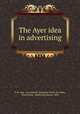 The Ayer idea in advertising, N.W. Ayer & Son,John W. Hartman Center for Sales, Advertising & Marketing History. NcD 