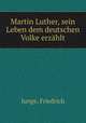 Martin Luther, sein Leben dem deutschen Volke erzahlt, Junge, Friedrich 