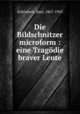 Die Bildschnitzer microform : eine Tragodie braver Leute, Karl Schonherr 