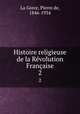Histoire religieuse de la Rvolution Franaise. 2, La Gorce, Pierre de, 1846-1934 