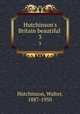 Hutchinson`s Britain beautiful .. 3, Hutchinson, Walter, 1887-1950 