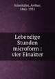 Lebendige Stunden microform : vier Einakter, Schnitzler, Arthur, 1862-1931 