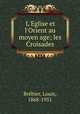 L`Eglise et l`Orient au moyen age; les Croisades, 
