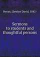 Sermons to students and thoughtful persons, Bevan, Llewlyn David, 1842- 
