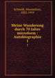 Meine Wanderung durch 70 Jahre microform : Autobiographie. 1, Schmidt, Maximilian, 1832-1919 