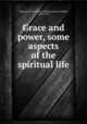 Grace and power, some aspects of the spiritual life, Thomas, W. H. Griffith (William Henry Griffith), 1861-1924 