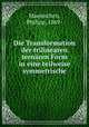 Die Transformation der trilinearen ternaren Form in eine teilweise symmetrische, Maennchen, Philipp, 1869- 