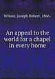 An appeal to the world for a chapel in every home, Wilson, Joseph Robert, 1866- 