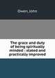 The grace and duty of being spiritually minded : stated and practically improved, Owen, John 
