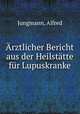 Arztlicher Bericht aus der Heilstatte fur Lupuskranke, Jungmann, Alfred 
