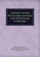 Jubilant voices for Sunday schools and devotional meetings, Doane, W. H. (William Howard), 1831-1915,Kirkpatrick, William J., 1838-1921,Hoffman, Elisha A. (Elisha Albright), 1839-1929,Gabriel, Charles Hutchinson, 1856-1932 
