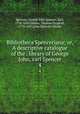 Bibliotheca Spenceriana; or, A descriptive catalogue of the . library of George John, earl Spencer. 4, Spencer, George John Spencer, Earl, 1758-1834,Dibdin, Thomas Frognall, 1776-1847,John Rylands Library 