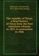 The republic of Texas; a brief history of Texas from the first American colonies in 1821 to annexation in 1846, Wharton, Clarence Ray, 1873- [from old catalog] 
