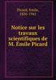 Notice sur les travaux scientifiques de M. Emile Picard, Picard, Emile, 1856-1941 