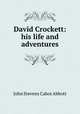 David Crockett: his life and adventures, Abbott, John S. C. (John Stevens Cabot), 1805-1877 