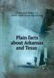 Plain facts about Arkansas and Texas, [Townsend, Henry C.], 1849?-1908? [from old catalog] 