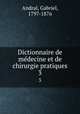 Dictionnaire de mdecine et de chirurgie pratiques. 3, Andral, Gabriel, 1797-1876 