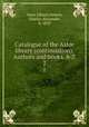 Catalogue of the Astor library (continuation). Authors and books. A-Z. 2, Astor Library,Nelson, Charles Alexander, b. 1839 