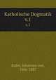 Katholische Dogmatik. v.1, Kuhn, Johannes von, 1806-1887 