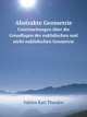 Abstrakte Geometrie. Untersuchungen ber die Grundlagen der euklidischen und nicht-euklidischen Geometrie, Vahlen Karl Theodor 