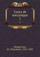 Cours de mcanique. 1, Theodore Despeyrous 