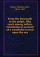 From the forecastle to the pulpit; fifty years among sailors, containing an account of a wonderful revival upon the sea, Jones, Charles John, 1818-1907 