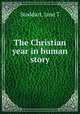 The Christian year in human story, Jane T. Stoddart 